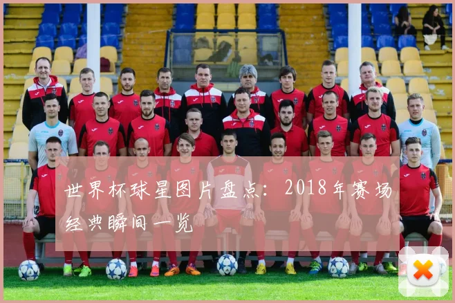 世界杯球星图片盘点：2018年赛场经典瞬间一览