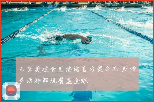东京奥运会直播语言方案公布 新增多语种解说覆盖全球