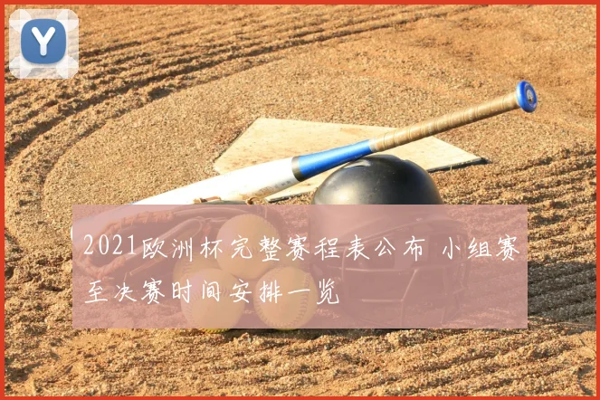 2021欧洲杯完整赛程表公布 小组赛至决赛时间安排一览
