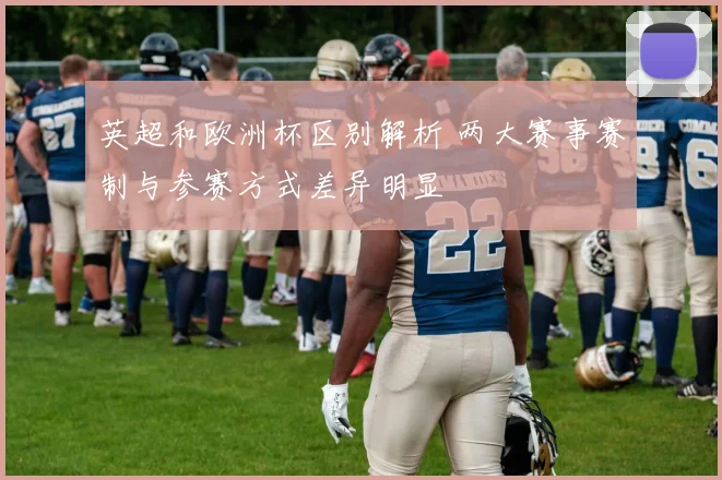 英超和欧洲杯区别解析 两大赛事赛制与参赛方式差异明显
