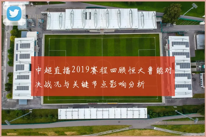 中超直播2019赛程回顾恒大鲁能对决战况与关键节点影响分析