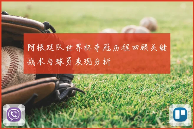 阿根廷队世界杯夺冠历程回顾关键战术与球员表现分析