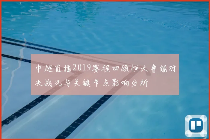 中超直播2019赛程回顾恒大鲁能对决战况与关键节点影响分析