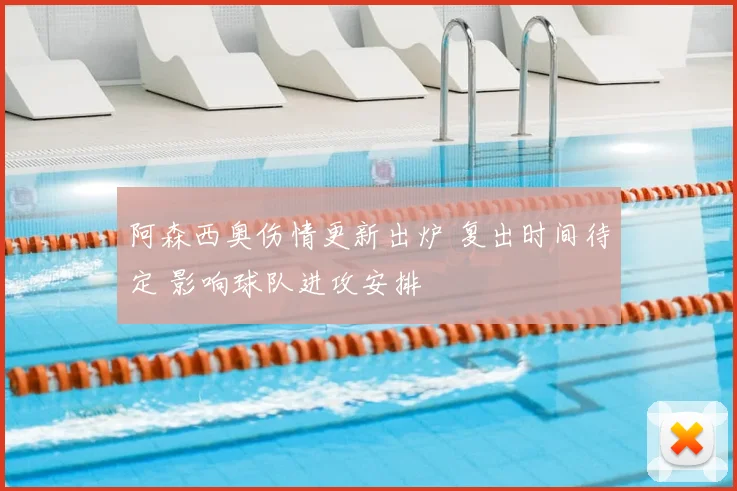阿森西奥伤情更新出炉 复出时间待定 影响球队进攻安排